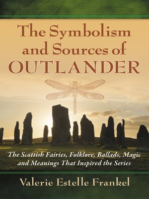 cover image of The Symbolism and Sources of Outlander: the Scottish Fairies, Folklore, Ballads, Magic and Meanings That Inspired the Series